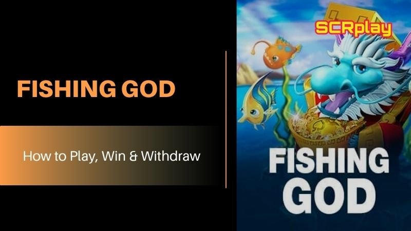 Fishing God SCRplay - Best Strategy, Tips And Real Money Withdrawal Guide
